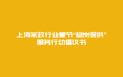 上海家政行业春节“稳岗保供”服务行动倡议书_http://www.365jiazheng.com_上海家政_第1张